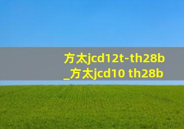 方太jcd12t-th28b_方太jcd10 th28b